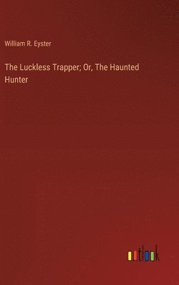 bokomslag The Luckless Trapper; Or, The Haunted Hunter