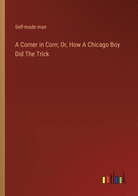 bokomslag A Corner in Corn; Or, How A Chicago Boy Did The Trick