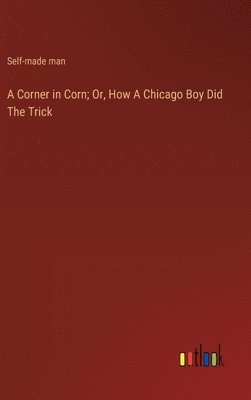 bokomslag A Corner in Corn; Or, How A Chicago Boy Did The Trick