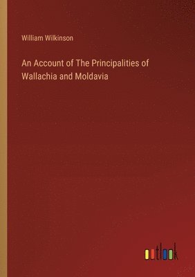 bokomslag An Account of The Principalities of Wallachia and Moldavia