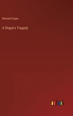 Bernard Capes - Rogue's Tragedy, Inbunden