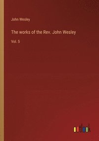 bokomslag The works of the Rev. John Wesley