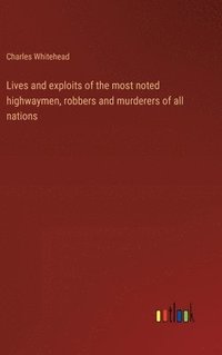 bokomslag Lives and exploits of the most noted highwaymen, robbers and murderers of all nations