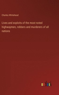 Lives and exploits of the most noted highwaymen, robbers and murderers of all nations 1