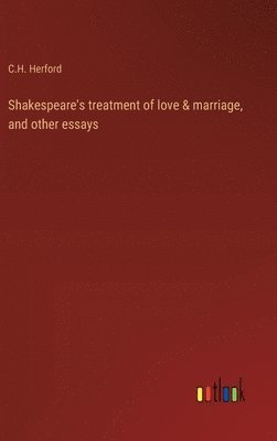 Shakespeare's treatment of love & marriage, and other essays