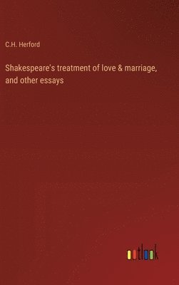 Shakespeare's treatment of love & marriage, and other essays 1