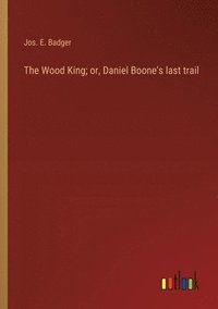 bokomslag The Wood King; or, Daniel Boone's last trail