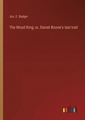 bokomslag The Wood King; or, Daniel Boone's last trail