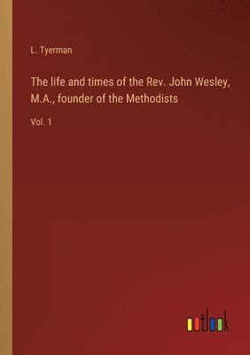 bokomslag life and times of the Rev. John Wesley, M.A., founder of the Methodists