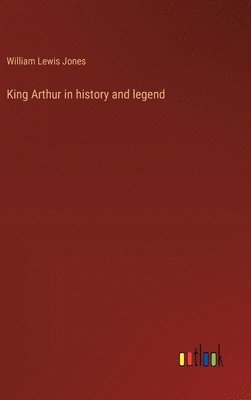 bokomslag King Arthur in history and legend