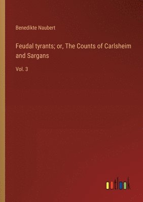 bokomslag Feudal tyrants; or, The Counts of Carlsheim and Sargans