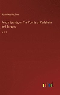 bokomslag Feudal tyrants; or, The Counts of Carlsheim and Sargans