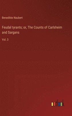 bokomslag Feudal tyrants; or, The Counts of Carlsheim and Sargans