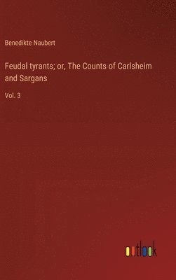 Feudal tyrants; or, The Counts of Carlsheim and Sargans