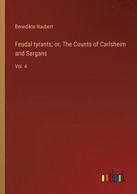 bokomslag Feudal tyrants; or, The Counts of Carlsheim and Sargans: Vol. 4