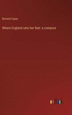 Bernard Capes - Where England sets her feet, Inbunden