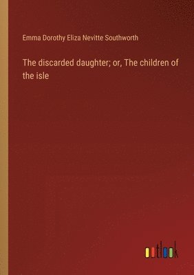 bokomslag discarded daughter; or, The children of the isle