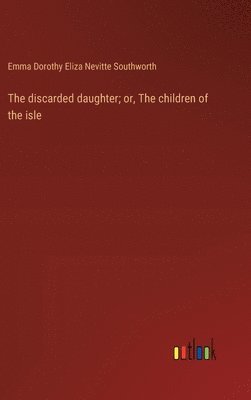 bokomslag discarded daughter; or, The children of the isle