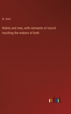 Habits and men, with remnants of record touching the makers of both 1