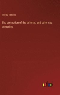 bokomslag The promotion of the admiral, and other sea comedies