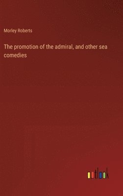 bokomslag The promotion of the admiral, and other sea comedies