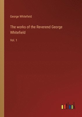George Whitefield - works of the Reverend George Whitefield, Häftad