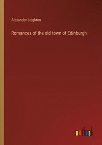 bokomslag Romances of the old town of Edinburgh