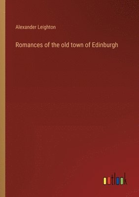 bokomslag Romances of the old town of Edinburgh