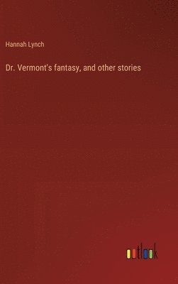 bokomslag Dr. Vermont's fantasy, and other stories