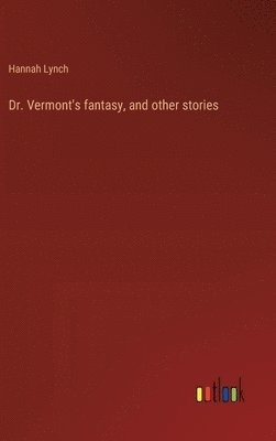 Dr. Vermont's fantasy, and other stories