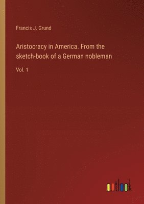 Aristocracy in America. From the sketch-book of a German nobleman 1