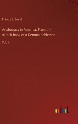 bokomslag Aristocracy in America. From the sketch-book of a German nobleman