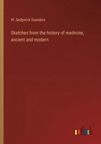 bokomslag Sketches from the history of medicine, ancient and modern