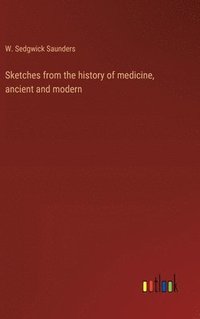 bokomslag Sketches from the history of medicine, ancient and modern