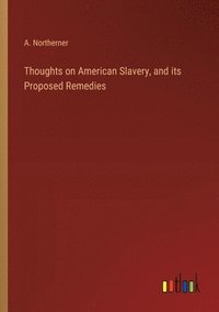 bokomslag Thoughts on American Slavery, and its Proposed Remedies