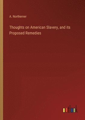 bokomslag Thoughts on American Slavery, and its Proposed Remedies