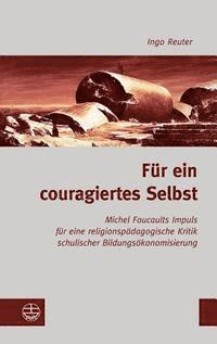 Ingo Reuter - Fur Ein Couragiertes Selbst: Michel Foucaults Impuls Fur Eine Religionspadagogische Kritik Schulischer Bildungsokonomisierung, Häftad