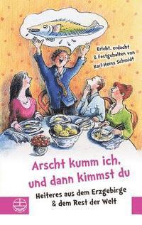 Karl-Heinz Schmidt - Arscht Kumm Ich, Und Dann Kimmst Du: Heiteres Aus Dem Erzgebirge, Dem Vogtland Und Dem Rest Der Welt, Inbunden