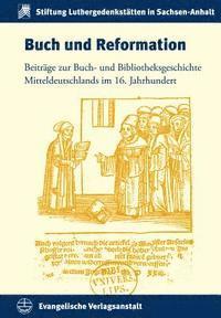 Enno Bunz, Thomas Fuchs - Buch Und Reformation: Beitrage Zur Buch- Und Bibliotheksgeschichte Mitteldeutschlands Im 16. Jahrhundert, Inbunden