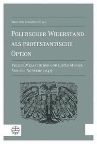 bokomslag Politischer Widerstand ALS Protestantische Option: Philipp Melanchthon Und Justus Menius: Von Der Notwehr (1547)