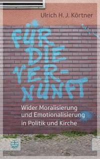 bokomslag Fur Die Vernunft: Wider Moralisierung Und Emotionalisierung in Politik Und Kirche