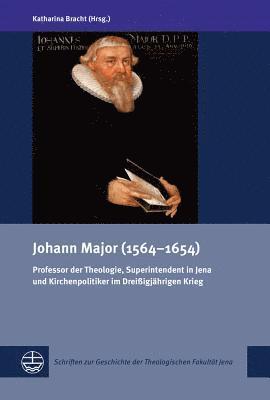 Katharina Bracht - Johann Major (1564-1654): Professor Der Theologie, Superintendent in Jena Und Kirchenpolitiker Im Dreissigjahrigen Krieg, Häftad