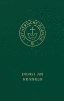 Agende für evangelisch-lutherische Kirchen und Gemeinden. Band III: Die Amtshandlungen. Teil 4: Dienst an Kranken 1