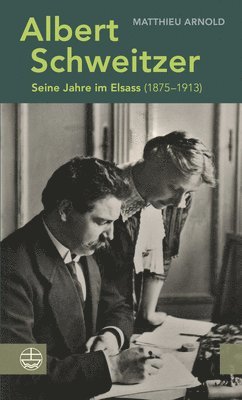 Albert Schweitzer: Seine Jahre Im Elsass (1875-1913) 1