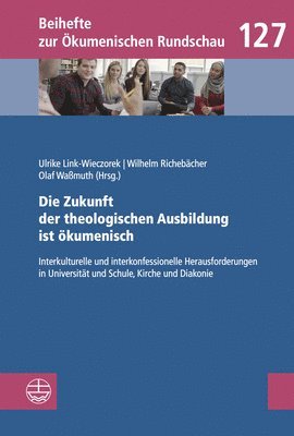 Ulrike Link-Wieczorek, Wilhelm Richebacher - Die Zukunft Der Theologischen Ausbildung Ist Okumenisch: Interkulturelle Und Interkonfessionelle Herausforderungen in Universitat Und Schule, Kirche U, Häftad