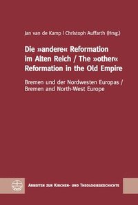 bokomslag Die Andere Reformation Im Alten Reich / The Other Reformation in the Old Empire: Bremen Und Der Nordwesten Europas / Bremen and North-West Europe