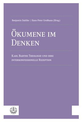 Okumene Im Denken: Karl Barths Theologie Und Ihre Interkonfessionelle Rezeption