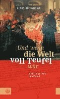 Klaus-Rüdiger Mai - Und wenn die Welt voll Teufel wär. Martin Luther in Worms., Inbunden
