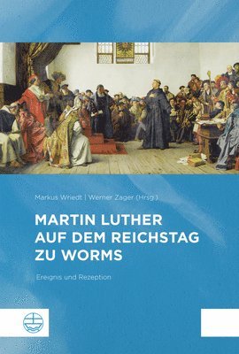 Markus Wriedt, Werner Zager - Martin Luther Auf Dem Reichstag Zu Worms: Ereignis Und Rezeption, Häftad