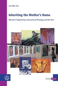 bokomslag Inheriting the Mothers's Name: Women's Subjectivity, Intercultural Theology and the Arts